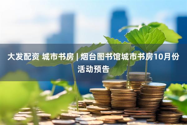 大发配资 城市书房 | 烟台图书馆城市书房10月份活动预告